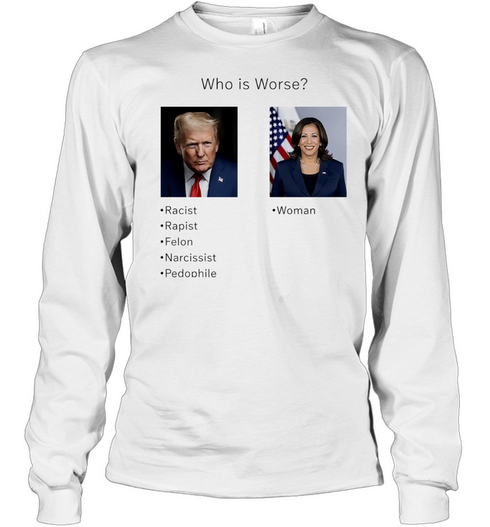 Who is worse Donald Trump and Kamala Harris Long Sleeve Tee