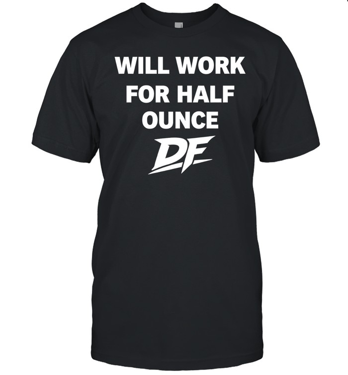 Will work for half Ounce DF Unisex T-Shirt