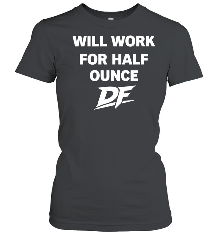 Will work for half Ounce DF Women T-Shirt