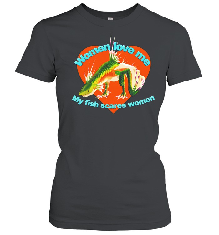 Women Love Me My Fish Scares Women Women T-Shirt