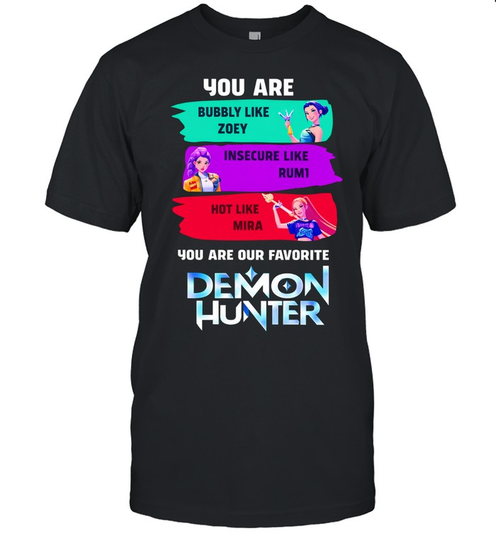 You Are Bubbly Like Zoey Insecure Like Rum1 Hot Like M1ra Demon Hunter Unisex T-Shirt