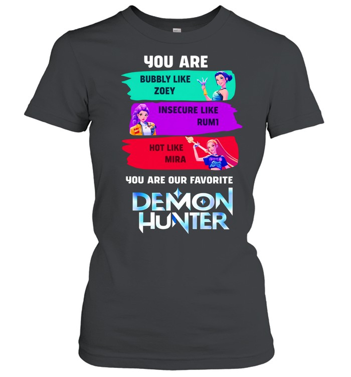 You Are Bubbly Like Zoey Insecure Like Rum1 Hot Like M1ra Demon Hunter Women T-Shirt