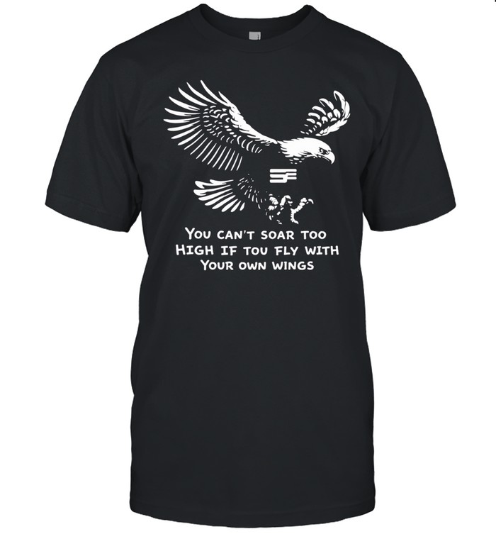 You can’t soar too high if you fly with your own wings Unisex T-Shirt