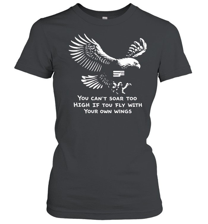 You can’t soar too high if you fly with your own wings Women T-Shirt