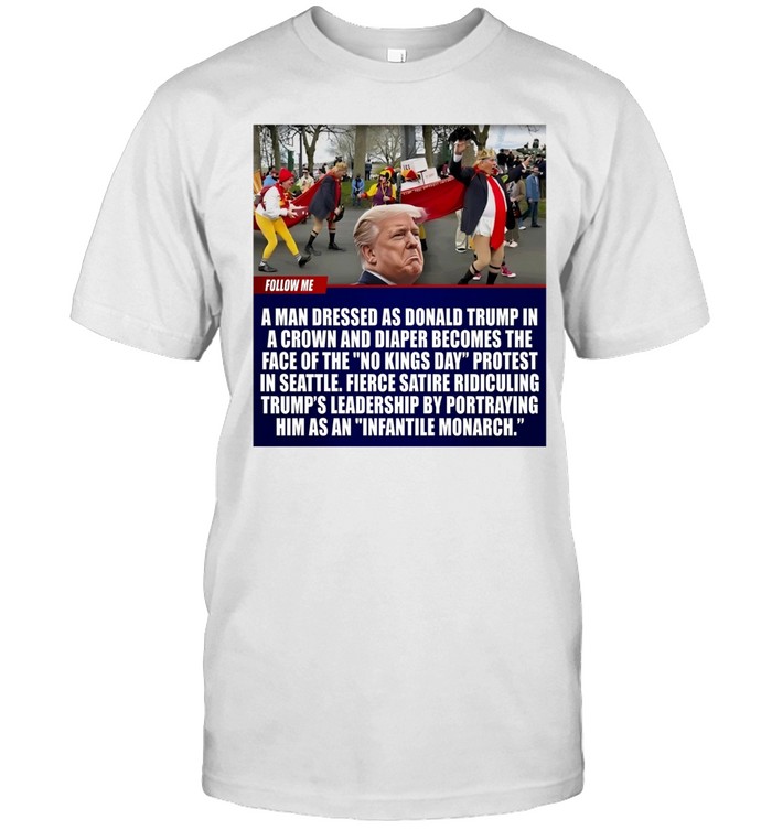 A man dressed as Donald Trump in a crown and diaper becomes the face of the no kings day 2026 Unisex T-Shirt