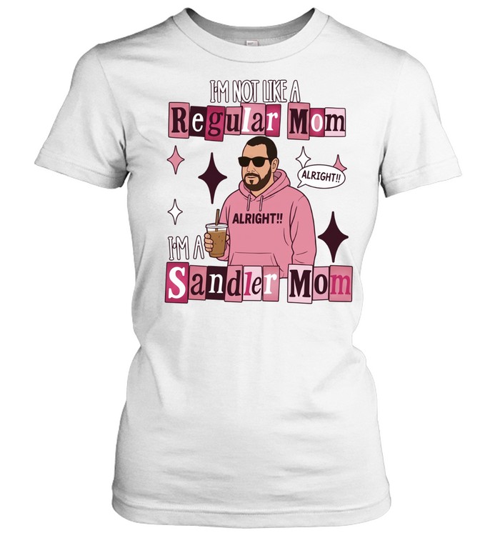 Adam Sandler I’m not like a regular mom I’m a Sandler mom Women T-Shirt