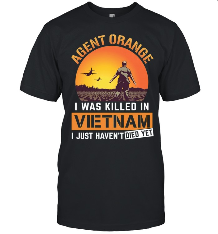 Agent Orange I was killed in Vietnam I just haven’t died yet Unisex T-Shirt