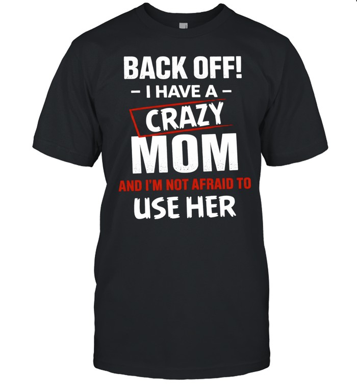 Back off I have a crazy mom and I’m not afraid to use her humor Unisex T-Shirt