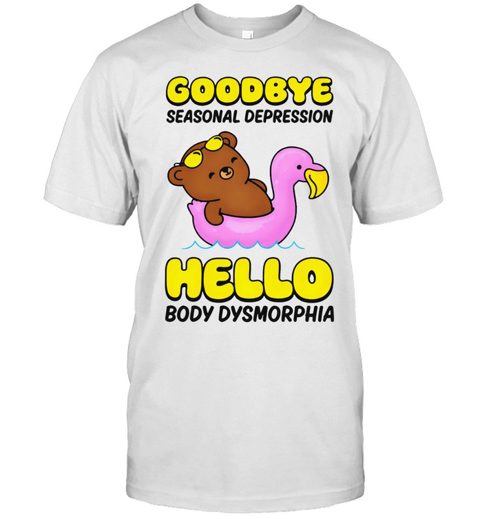 Bear goodbye seasonal depression hello body dysmorphia Unisex T-Shirt