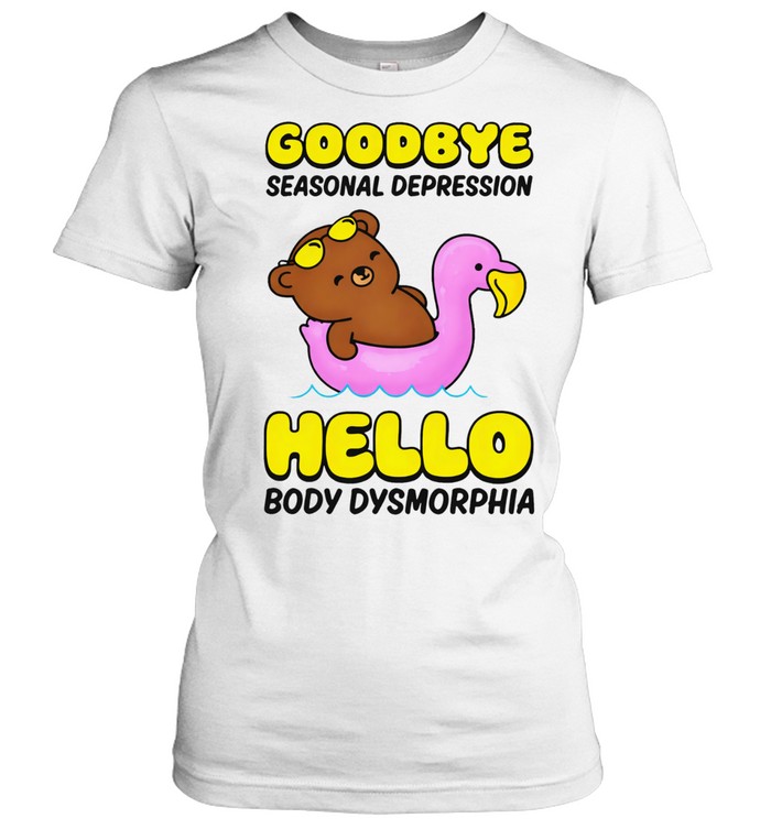 Bear goodbye seasonal depression hello body dysmorphia Women T-Shirt