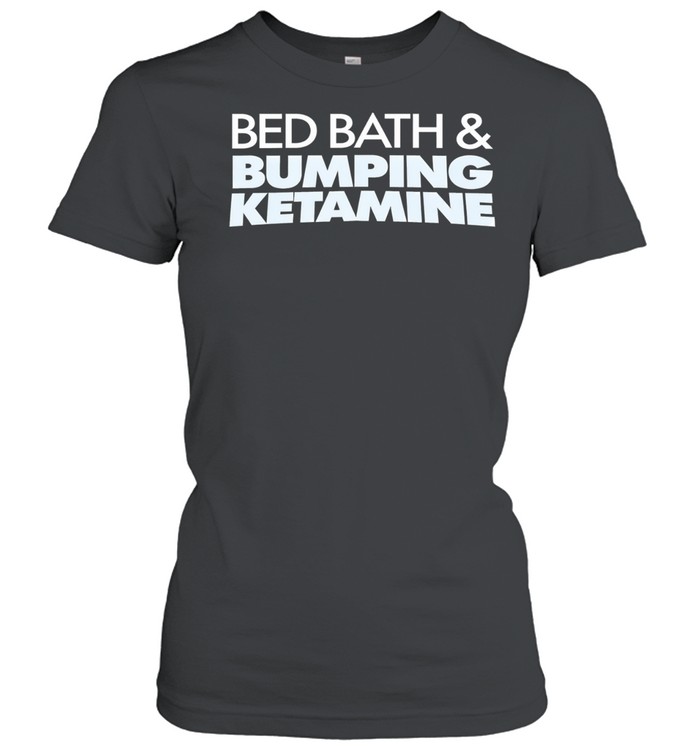 Bed bath and bumping ketamine humor Women T-Shirt