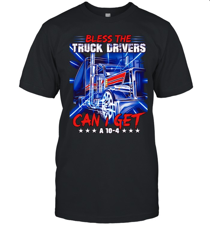 Bless the Truck Drivers Can I Get a 10-4 Semi Trucker Unisex T-Shirt