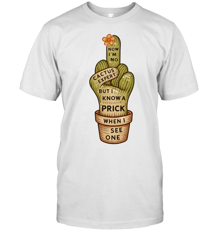 Cactus middle finger now I’m no but I know a prick when I see one Unisex T-Shirt