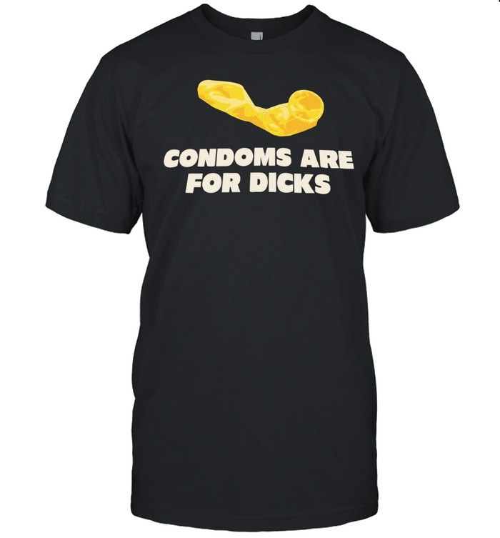 Condoms are for dicks Unisex T-Shirt