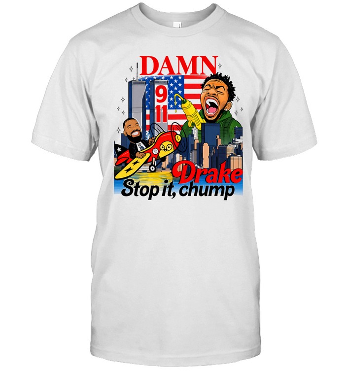 Damn Drake stop it chump 9 11 Unisex T-Shirt