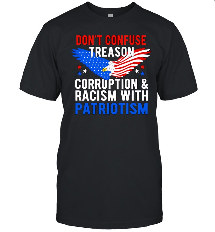 Don’t confuse treason corruption and racism with patriotism Unisex T-Shirt