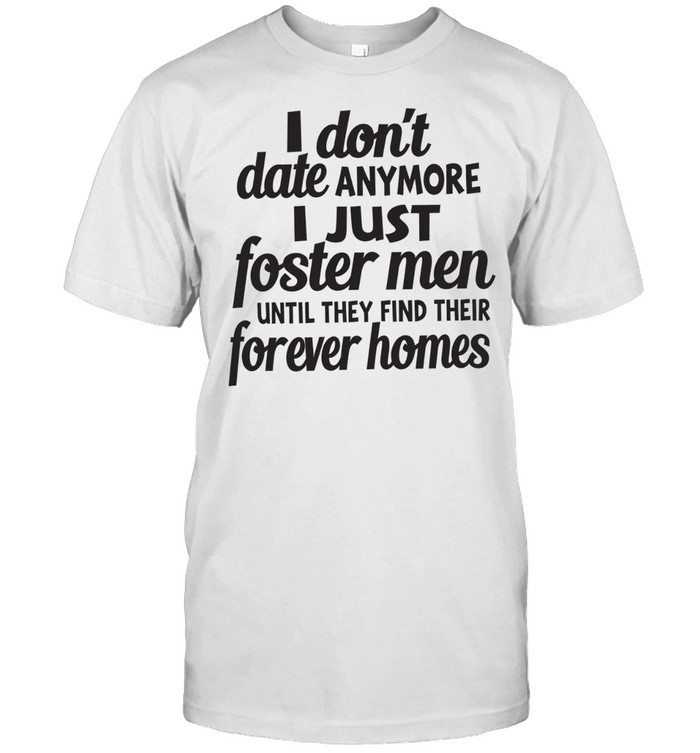 Don’t date anymore I just foster men until they find their forever homes Unisex T-Shirt