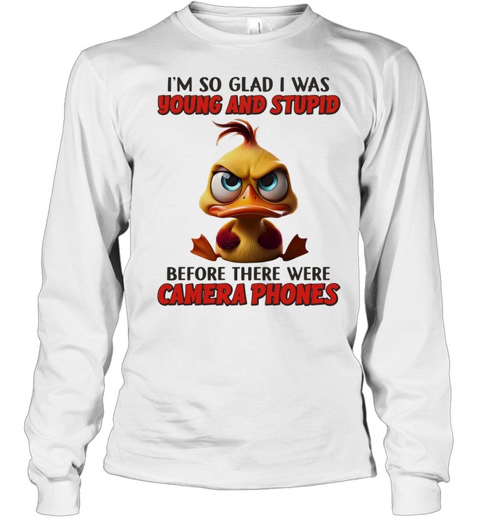 Duck I’m so glad I was young and stupid before there were camera phones Long Sleeve Tee