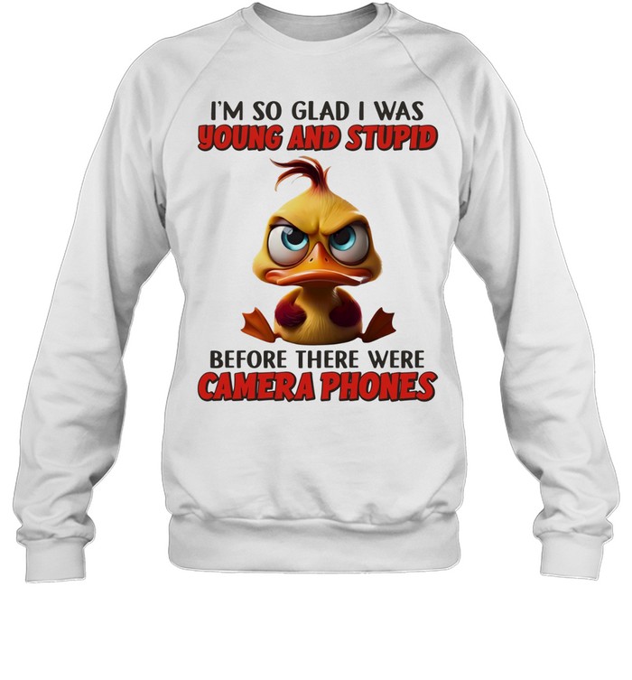 Duck I’m so glad I was young and stupid before there were camera phones Sweatshirt