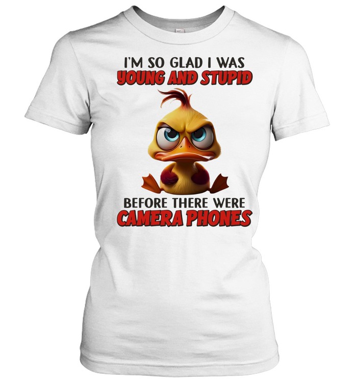 Duck I’m so glad I was young and stupid before there were camera phones Women T-Shirt
