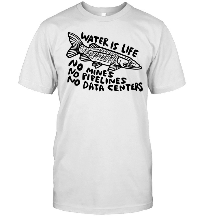 Fish water is life no mines no pipelines no data centers Unisex T-Shirt