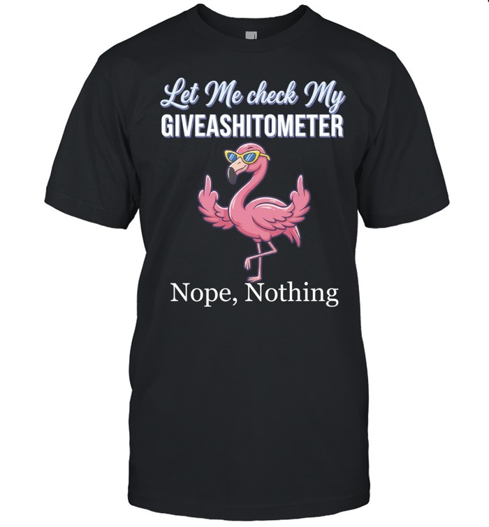 Flamingo let me check my giveashitometer nope nothing Unisex T-Shirt