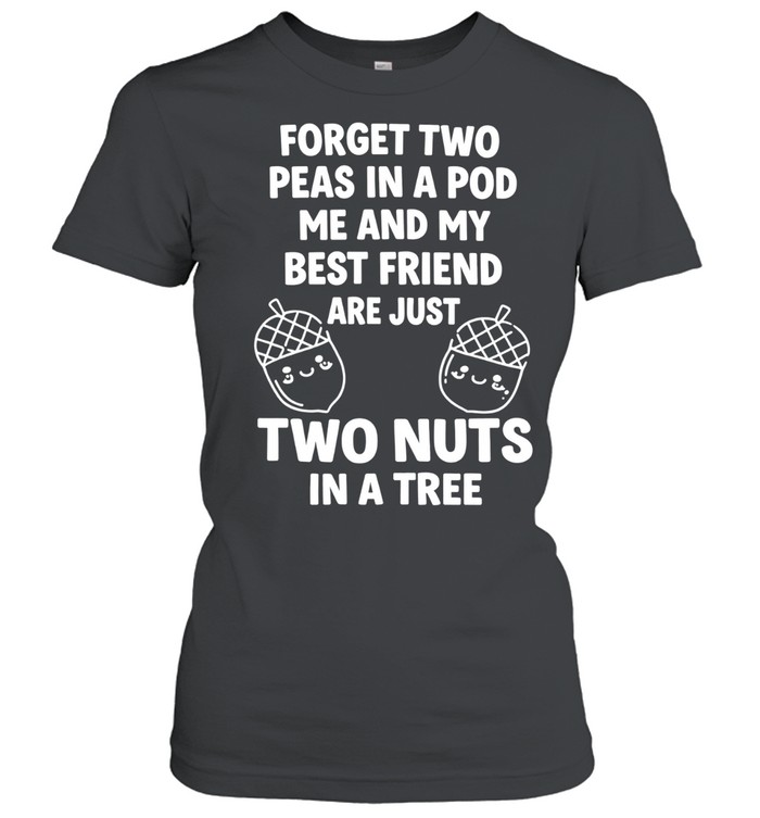 Forget two peas in a pod me and my best friends are just two nuts in a tree Women T-Shirt