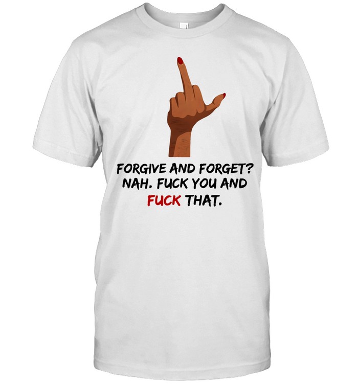 Forgive and forget nah fuck you and fuck that middle finger Unisex T-Shirt
