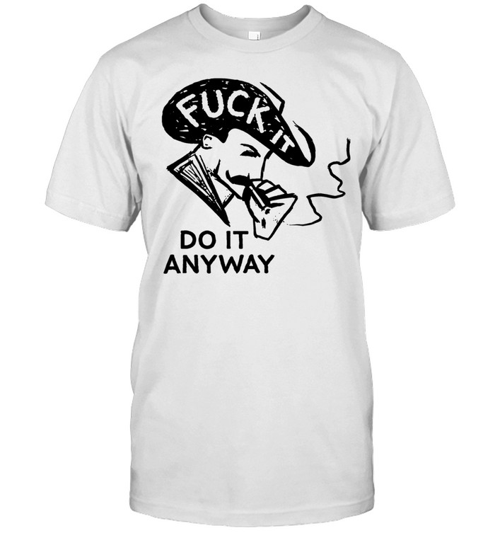 Fuck it do anyway Unisex T-Shirt