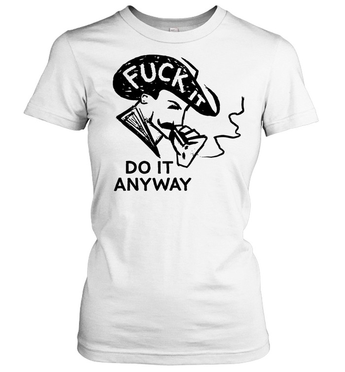 Fuck it do anyway Women T-Shirt