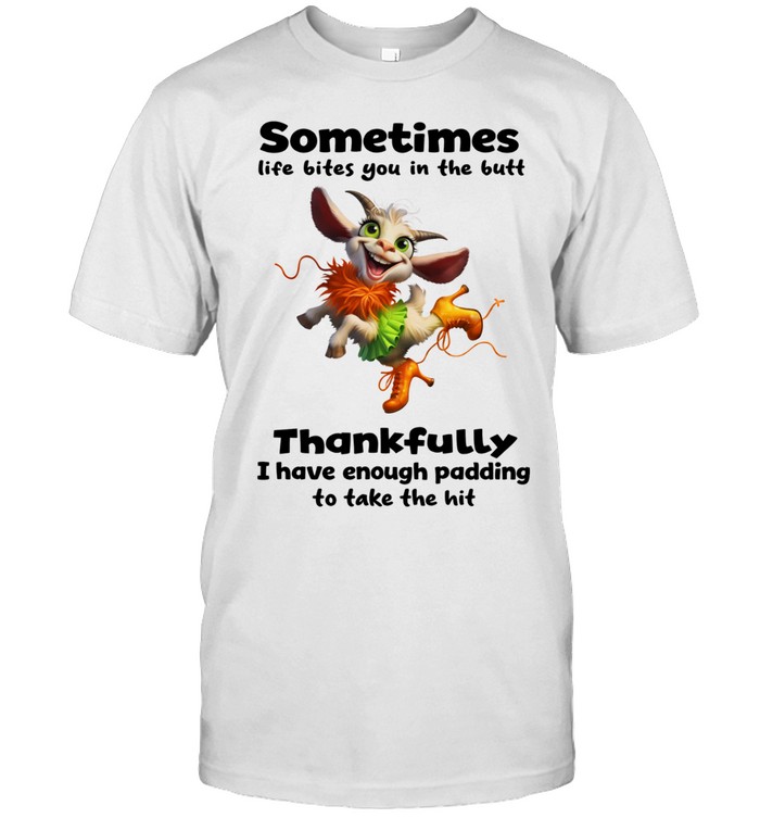 Goat sometimes life bites you in the butt thankfully I have enough padding Unisex T-Shirt