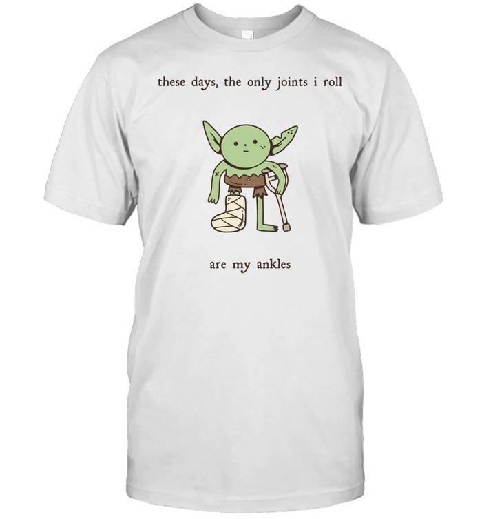 Goblin these days the only joints I roll are my ankles Unisex T-Shirt