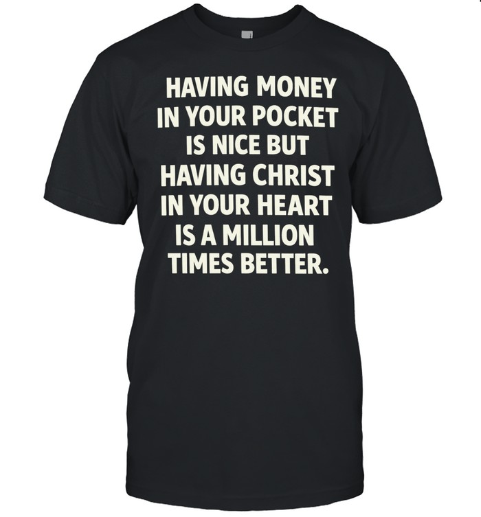 Having money in pocket is nice having Christ in heart is a million times better Unisex T-Shirt