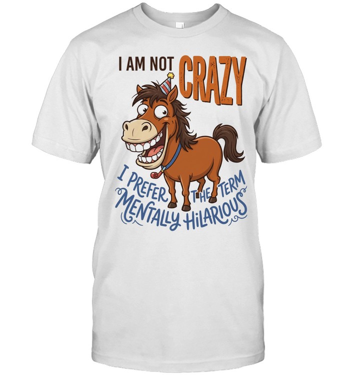 Horse I am not crazy I prefer the term mentally hilarious Unisex T-Shirt