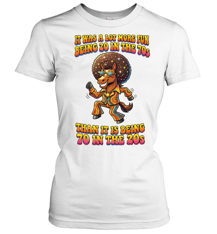 Horse it was a lot more fun being 20 in the 70s than it is being 70 in the 20s Women T-Shirt