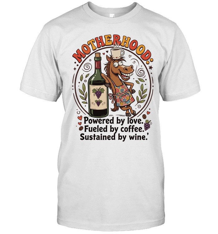 Horse motherhood powered by love fueled by coffee sustained by wine Unisex T-Shirt