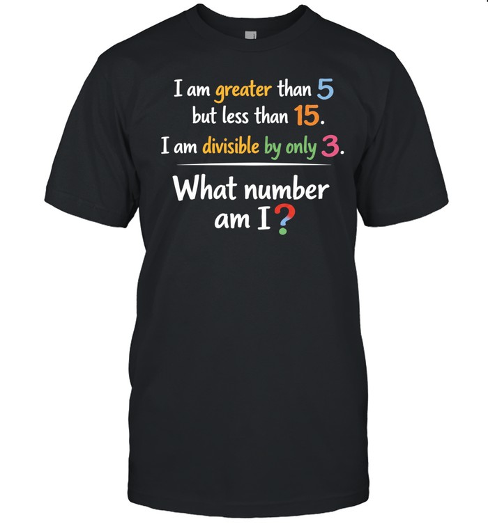 I am greater than 5 but less than 15 I am divisible by only 3 what number am I Unisex T-Shirt