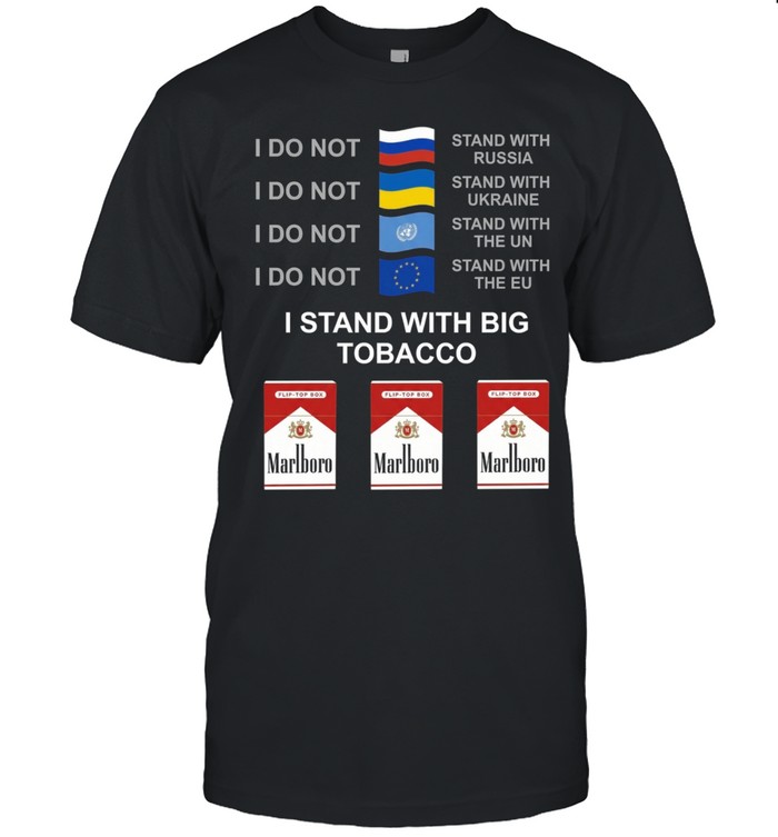 I do not stand with Russia I do not stand with Ukraine I stand with big Tobacco Unisex T-Shirt