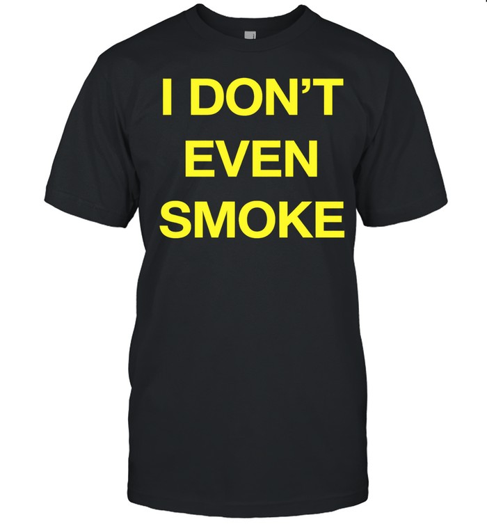 I don’t even smoke Unisex T-Shirt