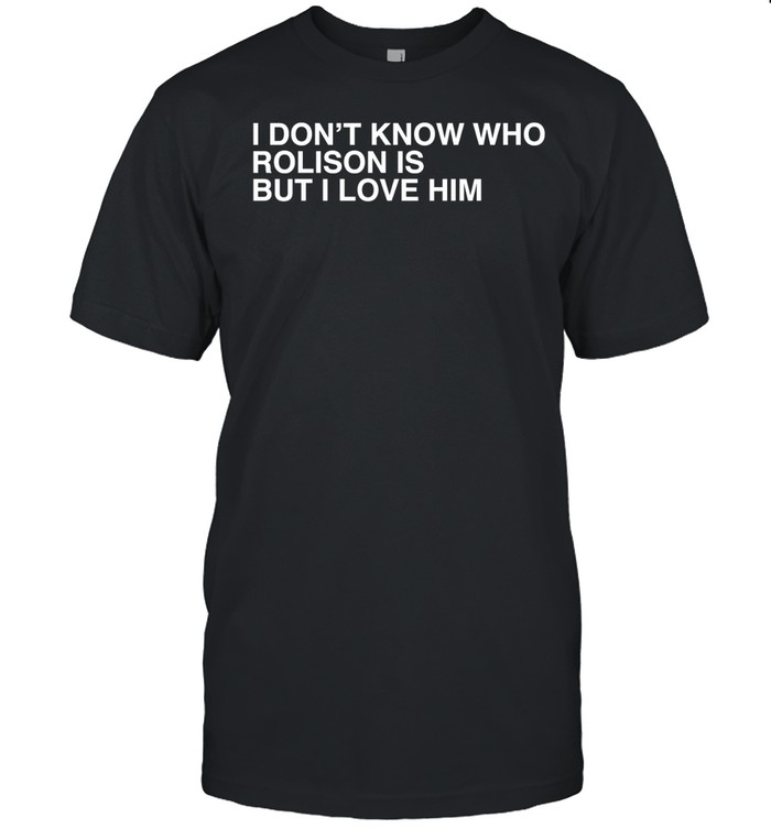 I don’t know who Rolison is but I love him Unisex T-Shirt