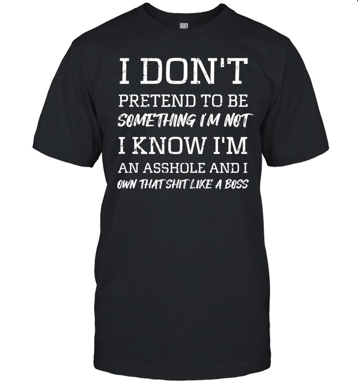 I Don't Pretend To Be Something I'm Not Unisex T-Shirt