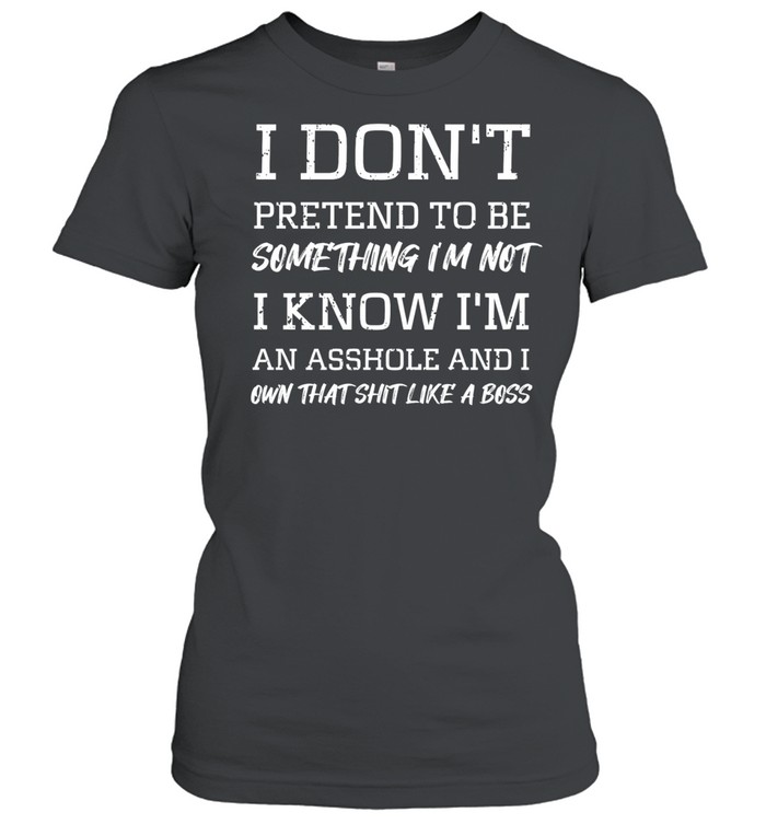I Don't Pretend To Be Something I'm Not Women T-Shirt