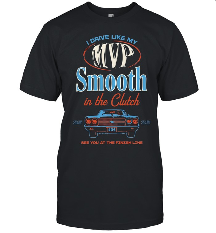 I drive like my MVP smooth in the clutch see you at the finish line 2026 Unisex T-Shirt