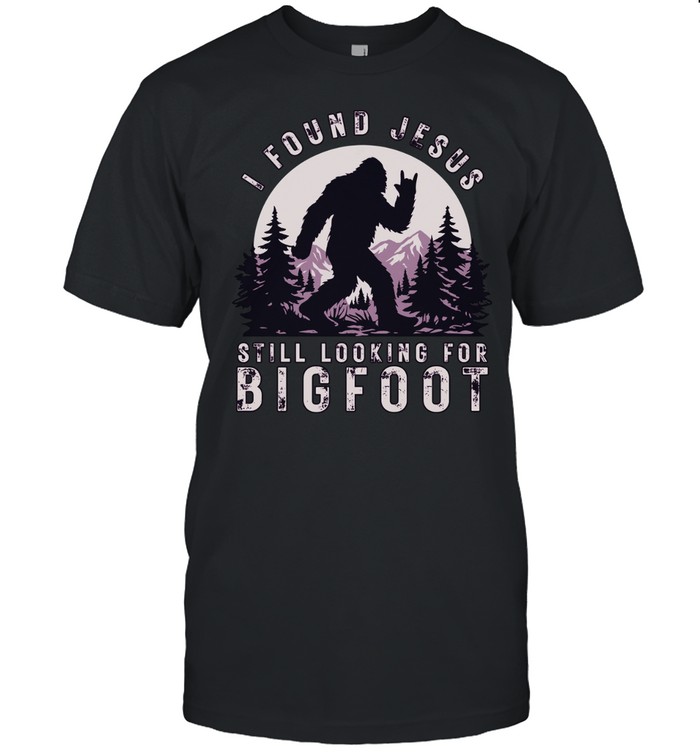 I found Jesus still looking for Bigfoot Unisex T-Shirt