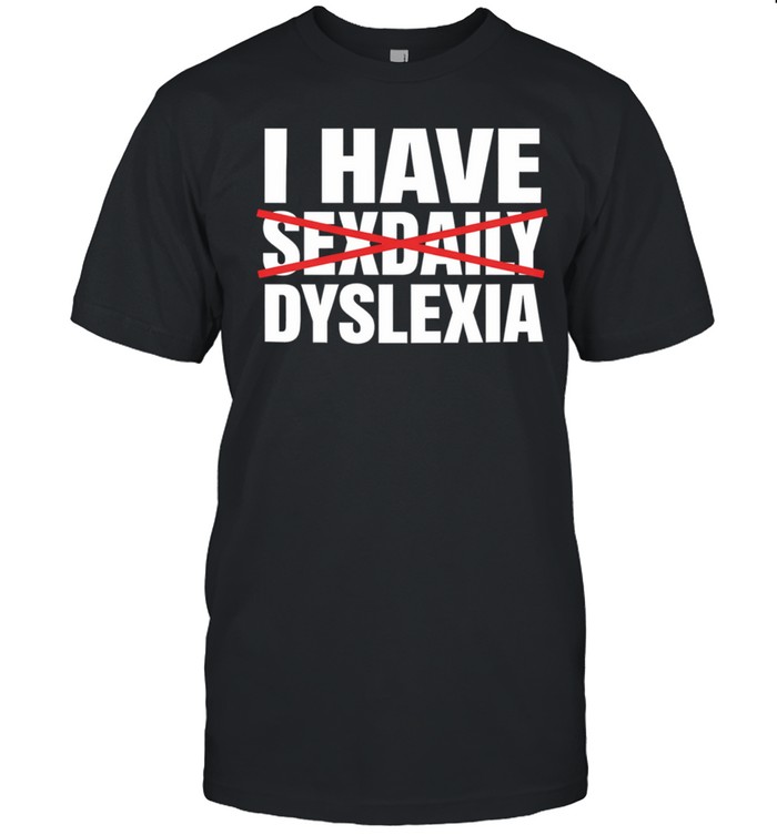 I have sexdaily dyslexia humor Unisex T-Shirt