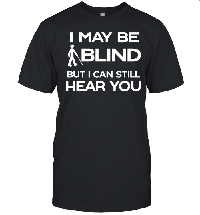 I may be blind but I can still hear you Unisex T-Shirt