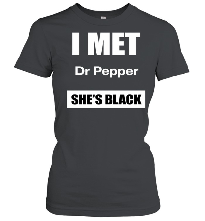 I met Dr Pepper she’s black Women T-Shirt