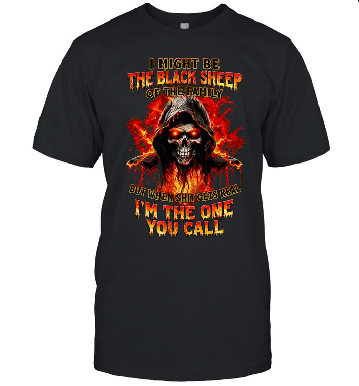 I MIGHT BE THE BLACK SHEEP OF THE FAMILY BUT WHEN SHIT GETS REAL I'M THE ONE YOU CALL Unisex T-Shirt