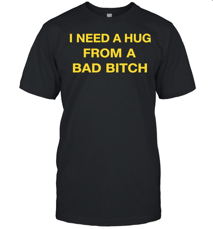 I need a hug from a bad bitch text Unisex T-Shirt