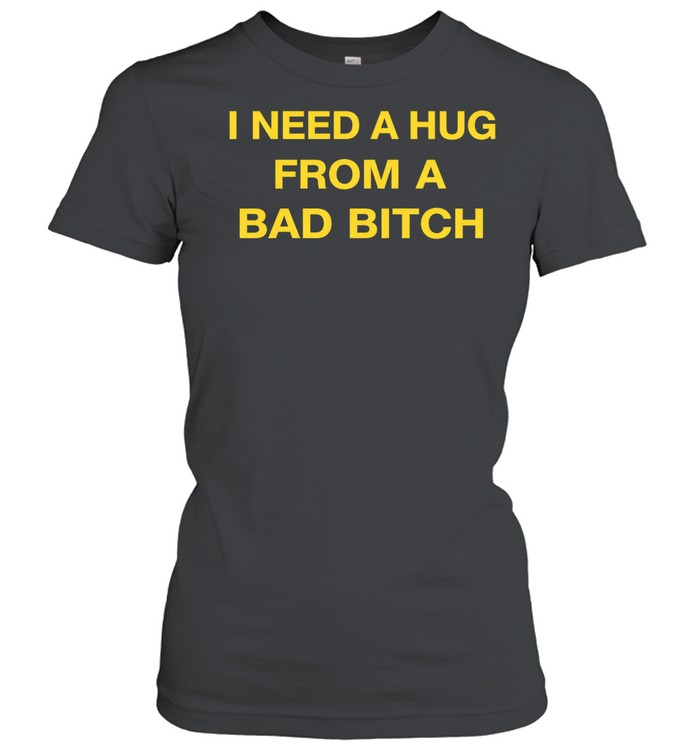 I need a hug from a bad bitch text Women T-Shirt